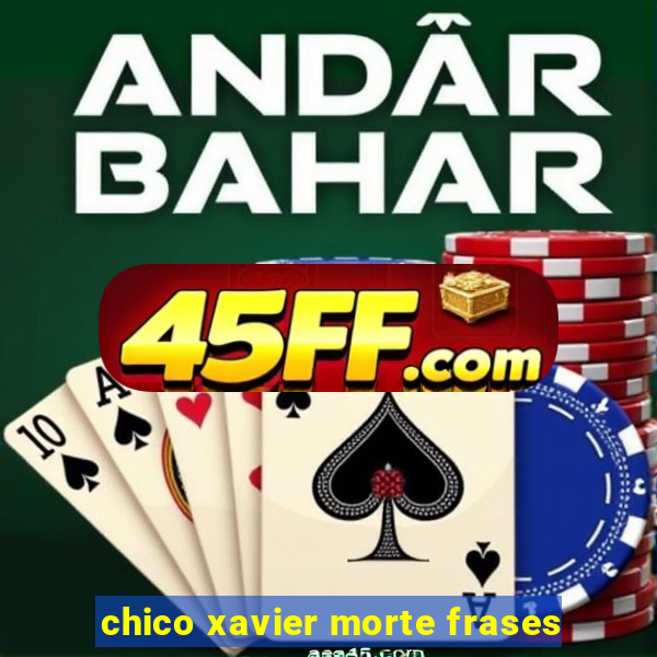 chico xavier morte frases